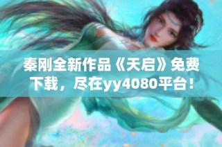 秦刚全新作品《天启》免费下载，尽在yy4080平台！