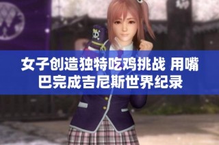 女子创造独特吃鸡挑战 用嘴巴完成吉尼斯世界纪录