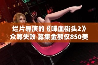 烂片导演的《喋血街头2》众筹失败 募集金额仅850美元