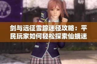 剑与远征雪踪迷径攻略：平民玩家如何轻松探索仙蛾迷境