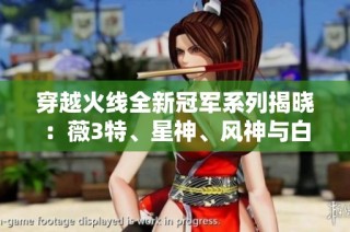 穿越火线全新冠军系列揭晓：薇3特、星神、风神与白虎震撼登场