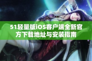 51轻量版iOS客户端全新官方下载地址与安装指南