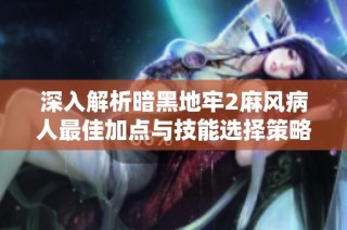 深入解析暗黑地牢2麻风病人最佳加点与技能选择策略