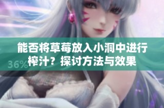能否将草莓放入小洞中进行榨汁？探讨方法与效果