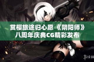 赏樱旅途归心愿 《阴阳师》八周年庆典CG精彩发布