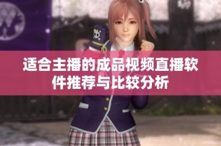 适合主播的成品视频直播软件推荐与比较分析
