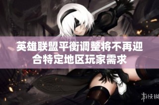 英雄联盟平衡调整将不再迎合特定地区玩家需求