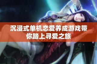 沉浸式单机恋爱养成游戏带你踏上寻爱之旅