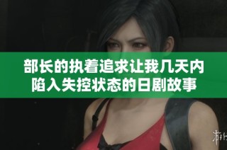 部长的执着追求让我几天内陷入失控状态的日剧故事