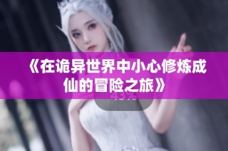 《在诡异世界中小心修炼成仙的冒险之旅》