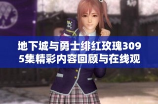地下城与勇士绯红玫瑰3095集精彩内容回顾与在线观看指南