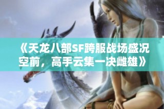 《天龙八部SF跨服战场盛况空前，高手云集一决雌雄》
