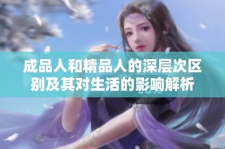 成品人和精品人的深层次区别及其对生活的影响解析