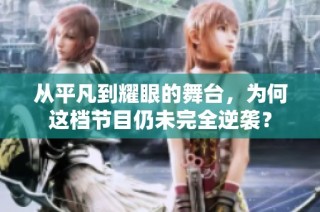 从平凡到耀眼的舞台，为何这档节目仍未完全逆袭？