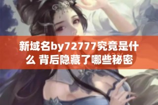 新域名by72777究竟是什么 背后隐藏了哪些秘密