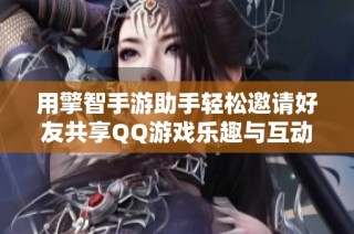 用擎智手游助手轻松邀请好友共享QQ游戏乐趣与互动体验