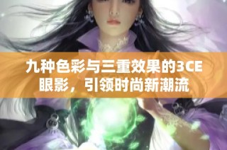 九种色彩与三重效果的3CE眼影，引领时尚新潮流