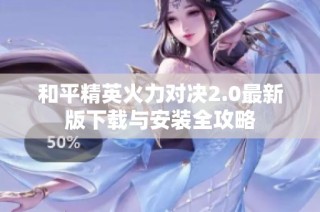 和平精英火力对决2.0最新版下载与安装全攻略