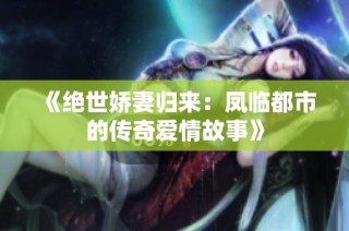 《绝世娇妻归来：凤临都市的传奇爱情故事》