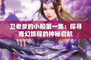 卫老爹的小船第一集：探寻奇幻旅程的神秘启航