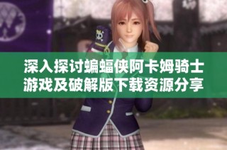 深入探讨蝙蝠侠阿卡姆骑士游戏及破解版下载资源分享