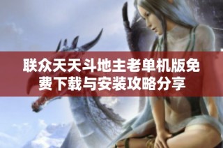 联众天天斗地主老单机版免费下载与安装攻略分享