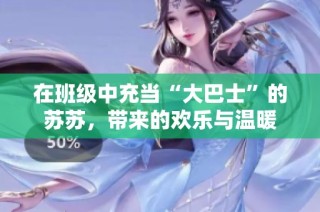 在班级中充当“大巴士”的苏苏，带来的欢乐与温暖