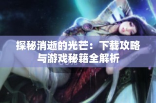 探秘消逝的光芒：下载攻略与游戏秘籍全解析