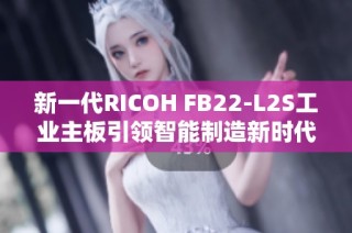 新一代RICOH FB22-L2S工业主板引领智能制造新时代