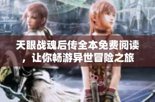 天眼战魂后传全本免费阅读，让你畅游异世冒险之旅