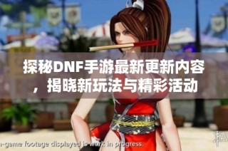 探秘DNF手游最新更新内容，揭晓新玩法与精彩活动
