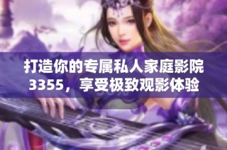 打造你的专属私人家庭影院3355，享受极致观影体验