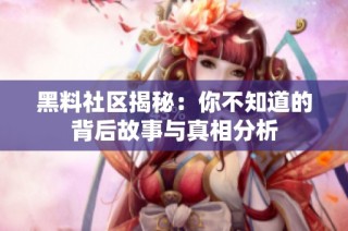 黑料社区揭秘：你不知道的背后故事与真相分析