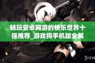 畅玩安卓网游的快乐世界十强推荐_游戏狗手机版全解析