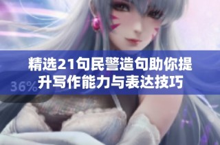 精选21句民警造句助你提升写作能力与表达技巧