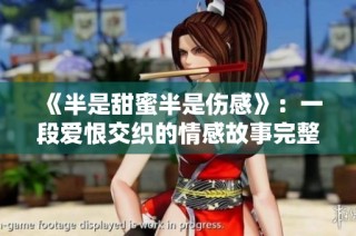 《半是甜蜜半是伤感》：一段爱恨交织的情感故事完整观看指南