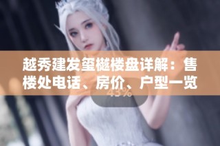 越秀建发玺樾楼盘详解：售楼处电话、房价、户型一览