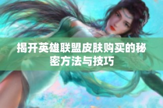 揭开英雄联盟皮肤购买的秘密方法与技巧