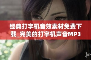 经典打字机音效素材免费下载_完美的打字机声音MP3音效合集
