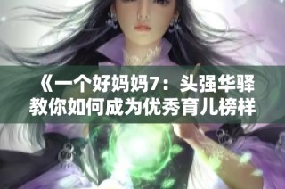 《一个好妈妈7：头强华驿教你如何成为优秀育儿榜样》