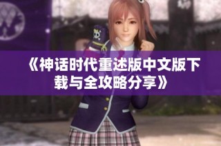 《神话时代重述版中文版下载与全攻略分享》