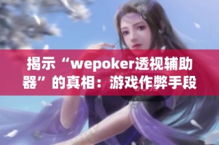 揭示“wepoker透视辅助器”的真相：游戏作弊手段分析
