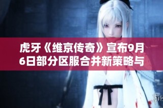 虎牙《维京传奇》宣布9月6日部分区服合并新策略与信息