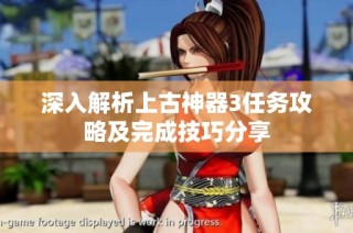 深入解析上古神器3任务攻略及完成技巧分享