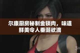 尔康厨房秘制金锁肉，味道鲜美令人垂涎欲滴