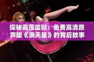 探秘高压监狱：免费高清原声版《满天星》的背后故事与感悟