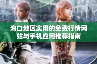 海口地区实用的免费行情网站与手机应用推荐指南