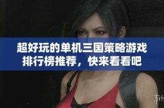 超好玩的单机三国策略游戏排行榜推荐，快来看看吧