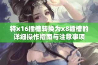 将x16插槽转换为x8插槽的详细操作指南与注意事项
