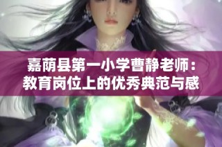 嘉荫县第一小学曹静老师：教育岗位上的优秀典范与感人故事